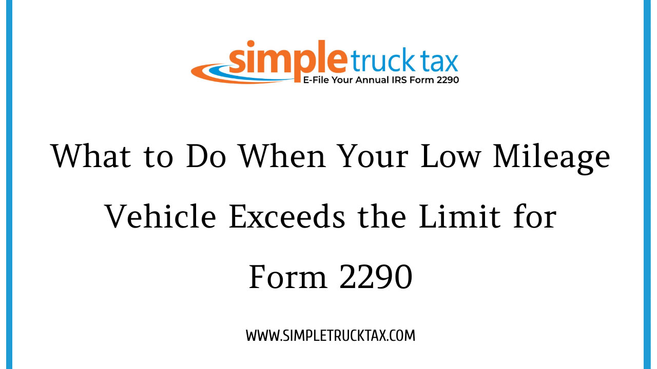 What to Do When Your Low Mileage Vehicle Exceeds the Limit for Form 2290